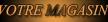 Votre Magasin